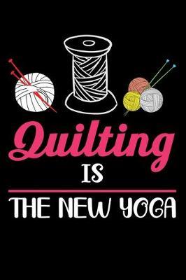 Quilting Is The New Yoga: Funny Quilting lined journal Gifts . Best Lined Journal gifts for Quilters who loves Quilting. This Funny Quilt Lined journal Gifts is the perfect Quilting Lined Journal Gifts For Quilters.