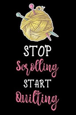 Stop Scrolling Start Quilting: Funny Quilting lined journal Gifts . Best Lined Journal gifts for Quilters who loves Quilting. This Funny Quilt Lined journal Gifts is the perfect Quilting Lined Journal Gifts For Quilters.
