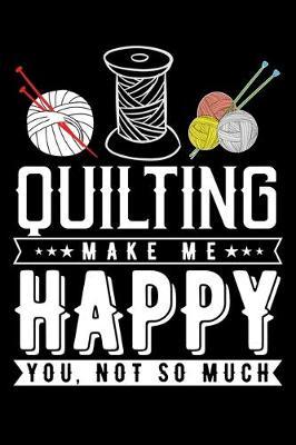 Quilting Make Me Happy You, Not So Much: Funny Quilting lined journal Gifts . Best Lined Journal gifts for Quilters who loves Quilting. This Funny Quilt Lined journal Gifts is the perfect Quilting Lined Journal Gifts For Quilters.