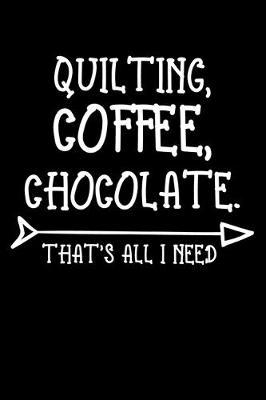 Quilting Coffee Chocolate That's All I Need: Funny Quilting lined journal Gifts . Best Lined Journal gifts for Quilters who loves Quilting. This Funny Quilt Lined journal Gifts is the perfect Quilting Lined Journal Gifts For Quilters.