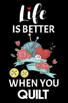 Life Is Better When You Quilt: Funny Quilting lined journal Gifts . Best Lined Journal gifts for Quilters who loves Quilting. This Funny Quilt Lined journal Gifts is the perfect Quilting Lined Journal Gifts For Quilters.