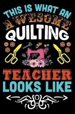 This Is What An Awesome Quilting Teacher Looks Like: Funny Quilting lined journal Gifts . Best Lined Journal gifts for Quilters who loves Quilting. This Funny Quilt Lined journal Gifts is the perfect Quilting Lined Journal Gifts For Quilters.