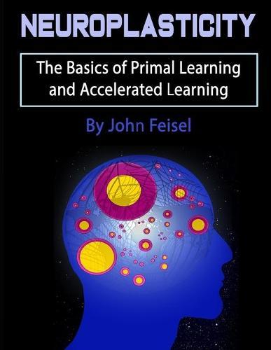 Neuroplasticity: The Basics of Primal Learning and Accelerated Learning