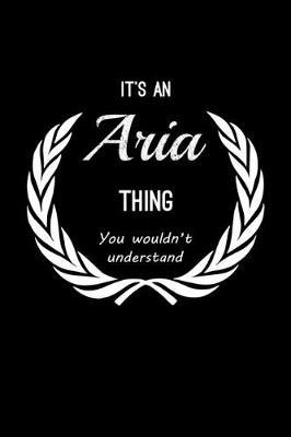 It's An Aria Thing, You Wouldn't Understand: Personalized Journal With Name Blank Lined Customized Notebook Planner Gifts For Women & Girls