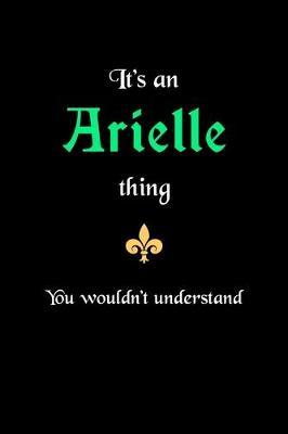 It's An Arielle Thing, You Wouldn't Understand: Personalized Journal With Name Blank Lined Customized Notebook Planner Gifts For Women & Girls
