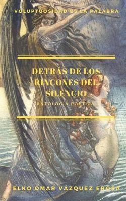 Detrás de los rincones del silencio: Antología poética