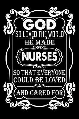 God So Loved The World He Made Nurses: Lined Journal Notebook Gift for Nurse. Funny Nurse gifts for Women. Notebook / Diary / Thanksgiving & Christmas Gift For