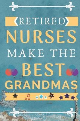 Retired Nurses Make The Best Grandmas: Perfect Gag Gift (100 Pages, Nurse Design Notebook, 6 x 9) (Cool Notebooks) Paperback