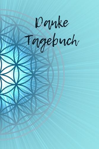 Danke Tagebuch: Das tagliche DANKE fur besseres Lebensgefuhl, Tagebuch, A5 mit 54 Seiten, je Woche eine Doppelseite, Geschenk, Achtsamkeit, Affirmation, positives Denken, Selbstliebe