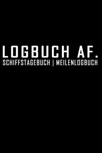 Logbuch AF. Schiffstagebuch Meilenlogbuch: Seetagebuch fur Hobby-Schiffsfuhrer - Segler - Yacht - Motorboot - Sporboot - Nautisches Meilenlogbuch