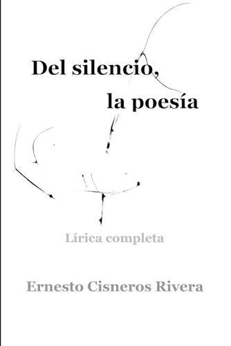 Del silencio, la poesia: Lirica completa