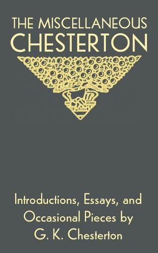 The Miscellaneous Chesterton: Introductions, Essays, and Occasional Pieces by G. K. Chesterton