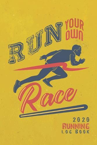 Run on your own race: 2020 Running Log Book, Runner's Daily Training Log Book 2020, 6'' x 9'' inches