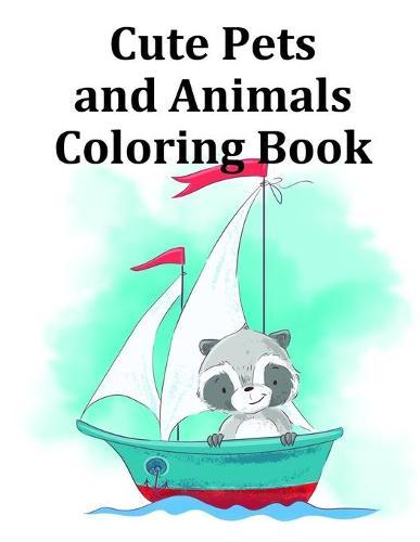 Cute Pets and Animals Coloring Book: Baby Cute Animals Design and Pets Coloring Pages for boys, girls, Children