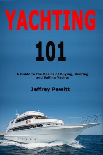 Yachting 101: A Guide to the Basics of Buying, Renting and Sailing Yachts