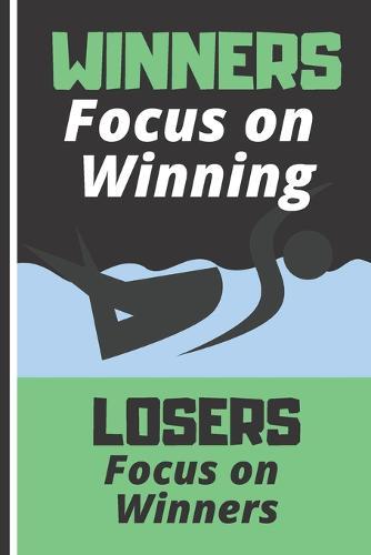 Winners Focus on Winning, Losers Focus on Winners: Strong Mentality Quote Notebook for Swimmers, Kids and Adults: (2 Training Session per page consisting of Box Graph with Exercise, Lengths & Time plus Training Notes section)