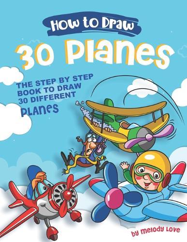 How to Draw 30 Planes: The Step by Step Book to Draw 30 Different Planes