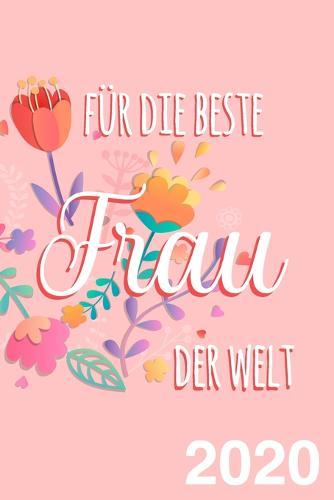Kalender fur die beste Frau der Welt - Terminplaner 2020: Wochenkalender / Planer, ca. A5, Geschenk fur Ehefrau, Freundin, Mutter und alle Frauen und Madchen