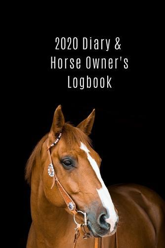2020 Diary & Horse Owner's LogBook: Ideal for riders and amateur trainers to keep track of riding stats, training aims and important dates