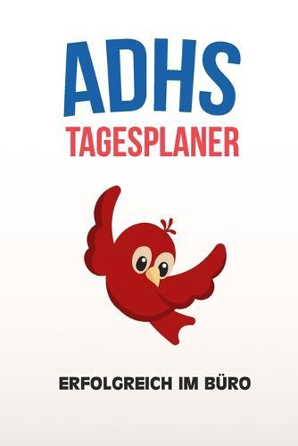 ADHS Tagesplaner - Erfolgreich im Buro: Die Selbsthilfe fur den Alltag, Aufgaben und Ziele aufschreiben, ohne Medikamente, Therapie, Zeitplanung, Notizbuch