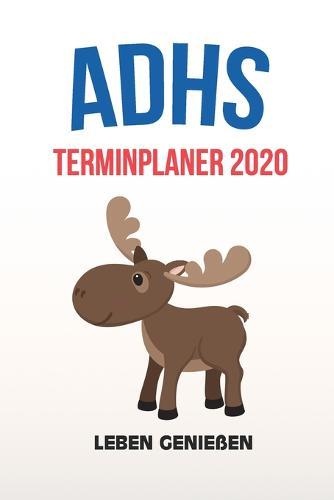 ADHS Terminplaner 2020 - Leben geniessen: Terminkalender, Wochen- und Monatsplaner, Kalender fur das Jahr 2020, Selbsthilfe bei ADHS/ADS