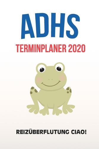 ADHS Terminplaner 2020 - Reizuberflutung Ciao!: Terminkalender, Wochen- und Monatsplaner, Kalender fur das Jahr 2020, Selbsthilfe bei ADHS/ADS