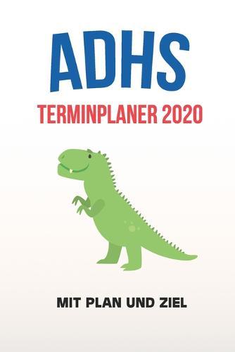 ADHS Terminplaner 2020 - Mit Plan und Ziel: Terminkalender, Wochen- und Monatsplaner, Kalender fur das Jahr 2020, Selbsthilfe bei ADHS/ADS