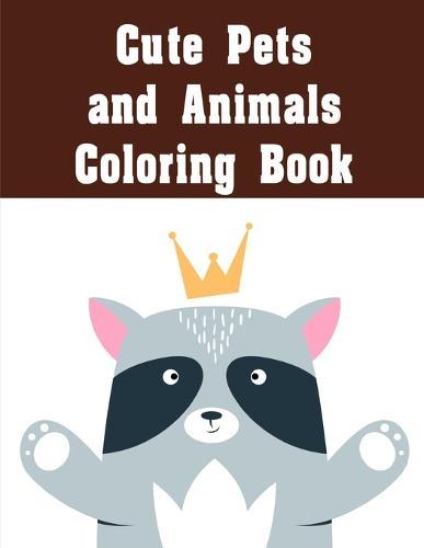 Cute Pets and Animals Coloring Book: Funny, Beautiful and Stress Relieving Unique Design for Baby, kids learning