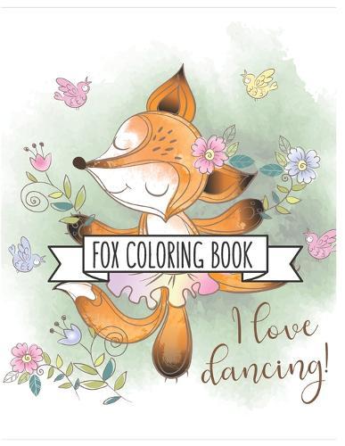 Fox Coloring Book: Fox Lover Gifts for Toddlers, Kids Ages 4-8, Girls Ages 8-12 or Adult Relaxation Cute Stress Relief Animal Birthday Coloring Book Made in USA