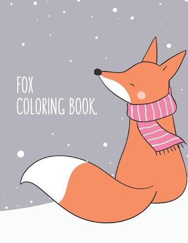 Fox Coloring Book: Fox Lover Gifts for Toddlers, Kids Ages 4-8, Girls Ages 8-12 or Adult Relaxation Cute Stress Relief Animal Birthday Coloring Book Made in USA