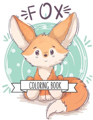 Fox Coloring Book: Fox Lover Gifts for Toddlers, Kids Ages 4-8, Girls Ages 8-12 or Adult Relaxation Cute Stress Relief Animal Birthday Coloring Book Made in USA