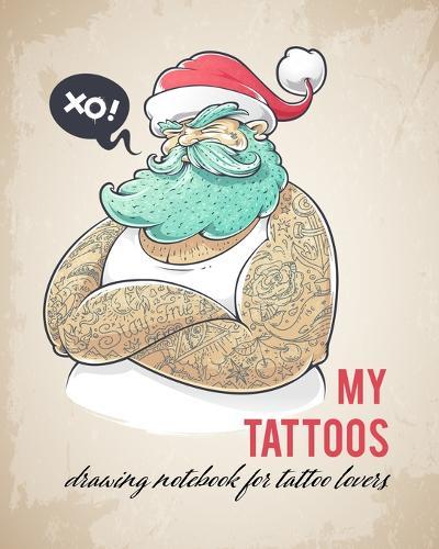 My Tattoos: Drawing Notebook for Tattoo lovers!