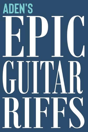 Aden's Epic Guitar Riffs: 150 Page Personalized Notebook for Aden with Tab Sheet Paper for Guitarists. Book format: 6 x 9 in