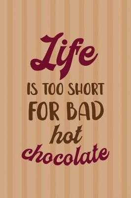 Life Is Too Short For Bad Chocolate: All Purpose 6x9 Blank Lined Notebook Journal Way Better Than A Card Trendy Unique Gift Coral Lines Hot Chocolate