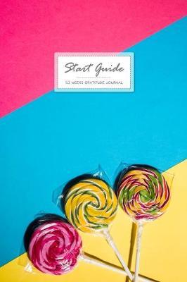 Start Guide Gratitude Journal: 52 Weeks Good Days To Cultivate An Attitude Of Practice Gratitude and Daily Reflection 1 Year of Mindful Thankfulness (No Motivational Quotes)