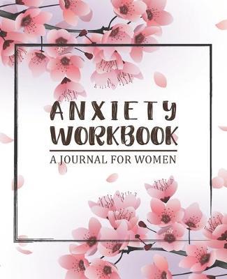 Anxiety Workbook Journal for Women: A Creative Way to Let Go of Anxiety and Find Peace for a Happy Life
