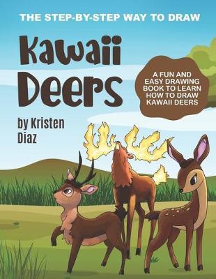 The Step-by-Step Way to Draw Kawaii Deers: A Fun and Easy Drawing Book to Learn How to Draw Kawaii Deers