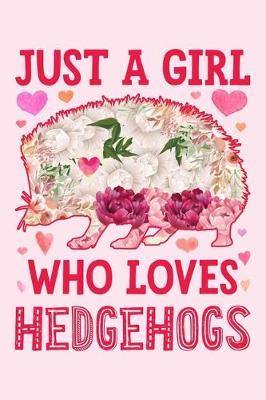 Just a Girl Who Loves Hedgehogs: Hedgehog Lined Notebook, Journal, Organizer, Diary, Composition Notebook, Gifts for Hedgehog Lovers