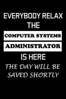 Everybody Relax the Computer Systems Administrator Is Here: Administrator Gifts - Blank Lined Notebook Journal - (6 x 9 Inches) - 120 Pages
