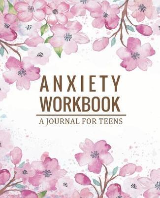 Anxiety Workbook Journal for Teens: A Creative Way to Let Go of Anxiety and Find Peace for a Happy Life