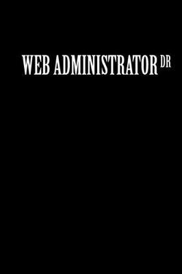 Web Administrator Dr: Administrator Gifts - Blank Lined Notebook Journal - (6 x 9 Inches) - 120 Pages