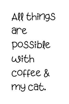 All things are possible with coffee & my cat.: Lined 120 Page Notebook (6 x 9 )