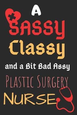 A Sassy Classy and a Bit Bad Assy Plastic Surgery Nurse: Perfect Gag Gift (100 Pages, Blank Notebook, 6 x 9) (Cool Notebooks) Paperback