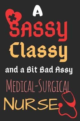A Sassy Classy and a Bit Bad Assy Medical Surgical Nurse: Perfect Gift (100 Pages, Blank Notebook, 6 x 9) (Cool Notebooks) Paperback