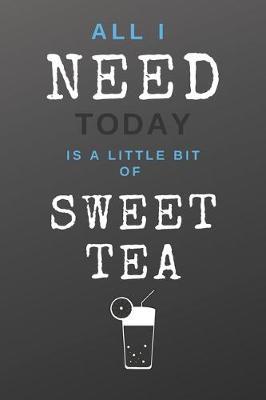 All I Need Today Is A Little Bit Of Sweet Tea: Blank Notebook Sketchbook Journal 6x9 120 Pages