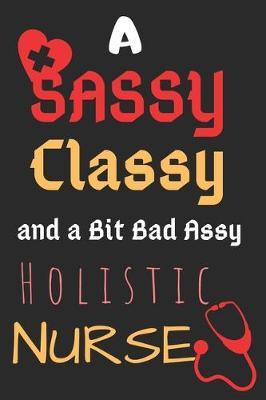 A Sassy Classy and a Bit Bad Assy Holistic Nurse: Perfect Gift (100 Pages, Blank Notebook, 6 x 9) (Cool Notebooks) Paperback