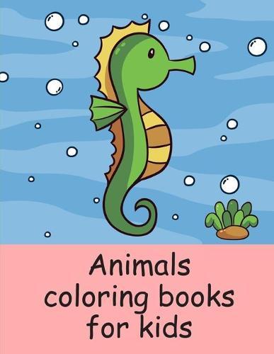Animals coloring books for kids: A Coloring Pages with Funny image and Adorable Animals for Kids, Children, Boys, Girls