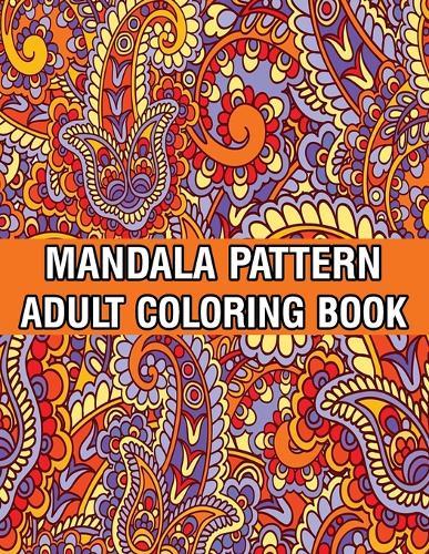 Mandala Pattern Adult Coloring Book: Unique Mandala Pattern Designs and Stress Relieving Patterns for Adult Relaxation, Meditation, and Happiness Stress Management Coloring Book For Adults