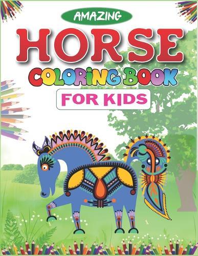 Amazing Horse Coloring Book For Kids: Horse Coloring Pages for Kids (Horse Children Activity Book for Girls & Boys Ages 4-8 9-12, with 50 Super Fun coloring pages) Best gift for girls and boys. ( Unique gift for horse lovers) well gift for kids