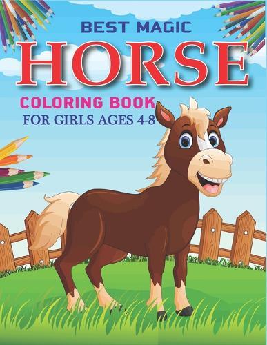 Best Magic Horse Coloring Book For Girls Ages 4-8: Horse Coloring Pages for Kids (Horse Children Activity Book for Girls & Boys Ages 4-8, with 50 Super Fun coloring pages) Best gift for girls and boys. ( Unique gift for horse lovers) girls cute gift
